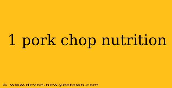 1 pork chop nutrition
