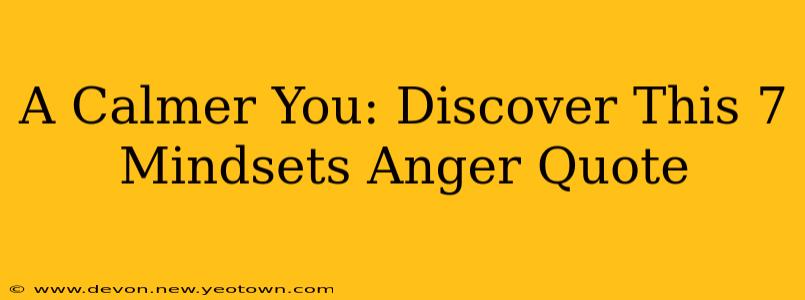 A Calmer You: Discover This 7 Mindsets Anger Quote