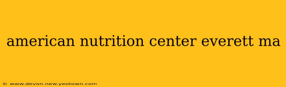 american nutrition center everett ma