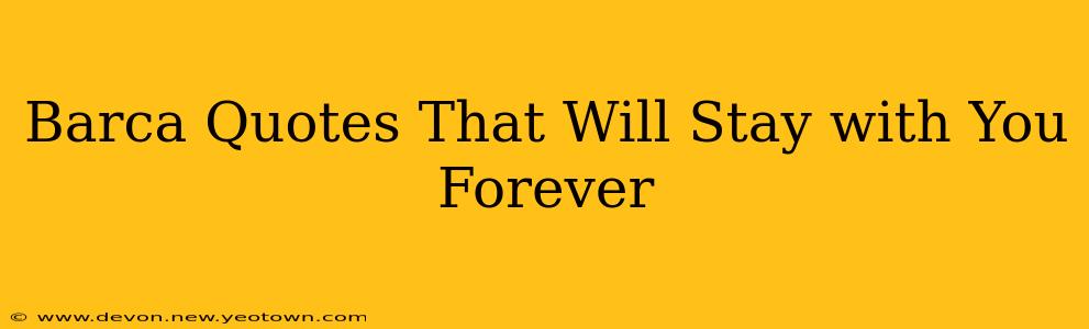 Barca Quotes That Will Stay with You Forever