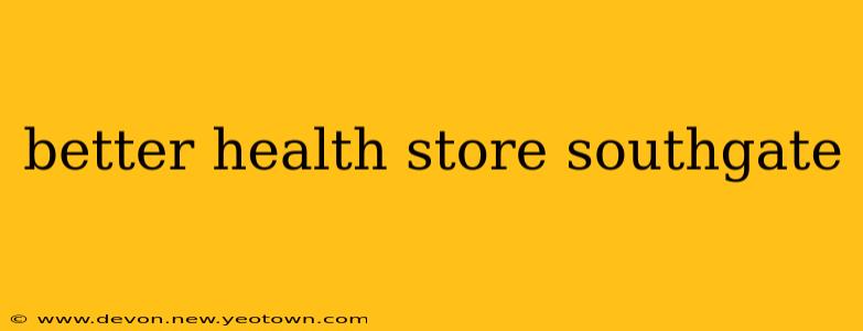 better health store southgate