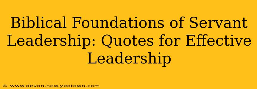 Biblical Foundations of Servant Leadership: Quotes for Effective Leadership
