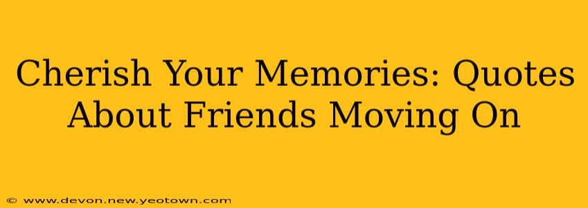 Cherish Your Memories: Quotes About Friends Moving On