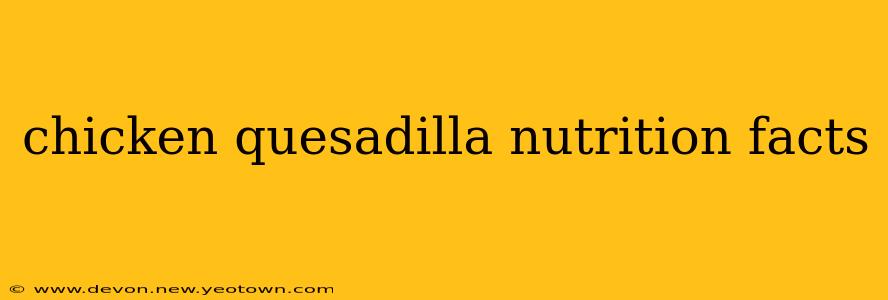 chicken quesadilla nutrition facts