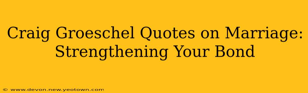 Craig Groeschel Quotes on Marriage: Strengthening Your Bond