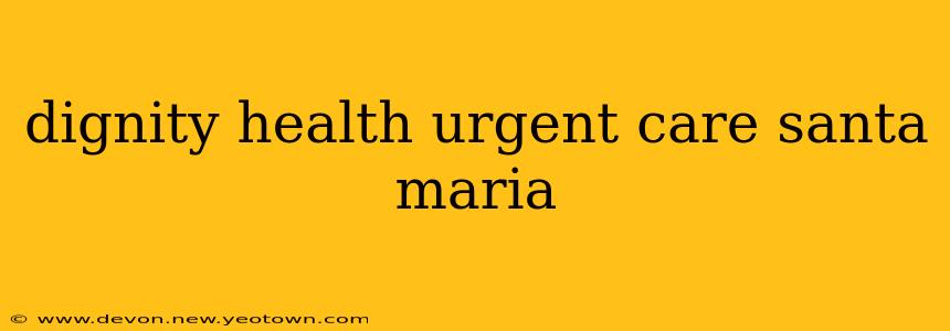 dignity health urgent care santa maria