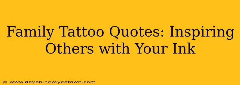 Family Tattoo Quotes: Inspiring Others with Your Ink