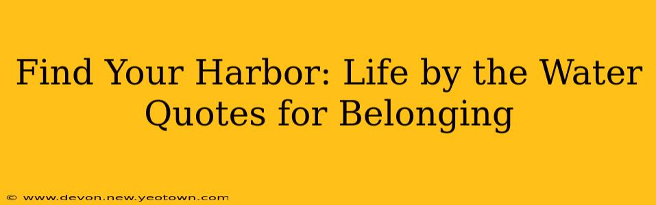 Find Your Harbor: Life by the Water Quotes for Belonging
