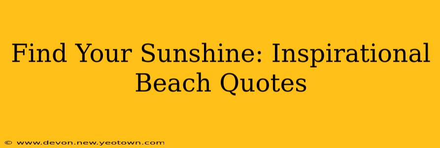 Find Your Sunshine: Inspirational Beach Quotes