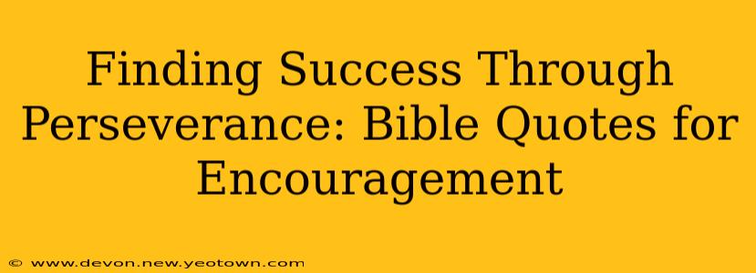 Finding Success Through Perseverance: Bible Quotes for Encouragement