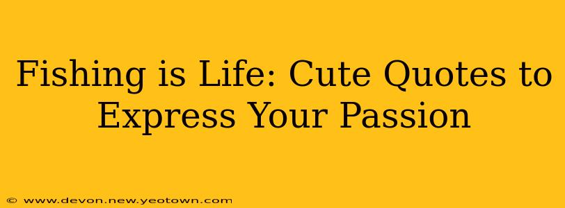 Fishing is Life: Cute Quotes to Express Your Passion