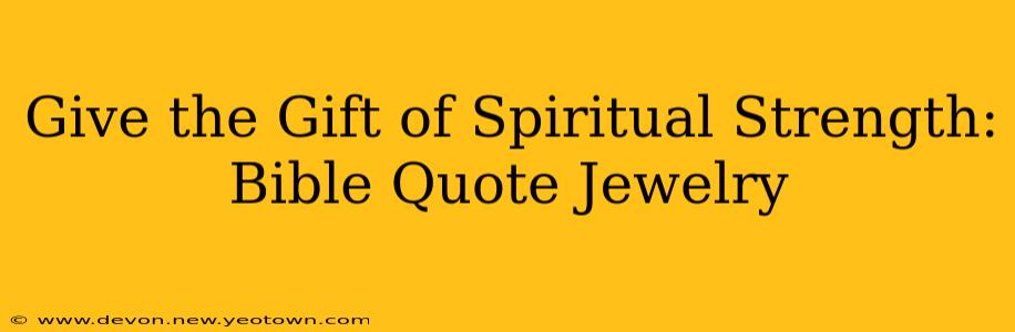 Give the Gift of Spiritual Strength: Bible Quote Jewelry