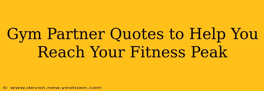 Gym Partner Quotes to Help You Reach Your Fitness Peak