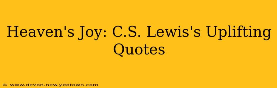 Heaven's Joy: C.S. Lewis's Uplifting Quotes