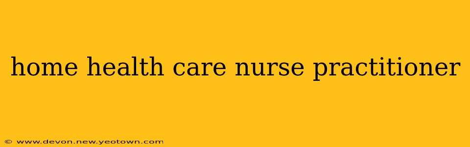 home health care nurse practitioner