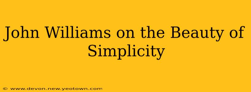 John Williams on the Beauty of Simplicity