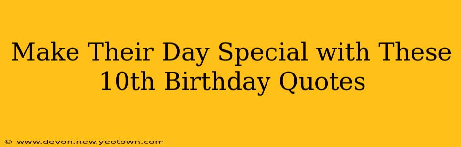 Make Their Day Special with These 10th Birthday Quotes