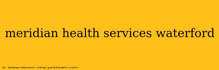 meridian health services waterford