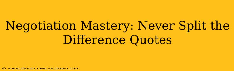 Negotiation Mastery: Never Split the Difference Quotes