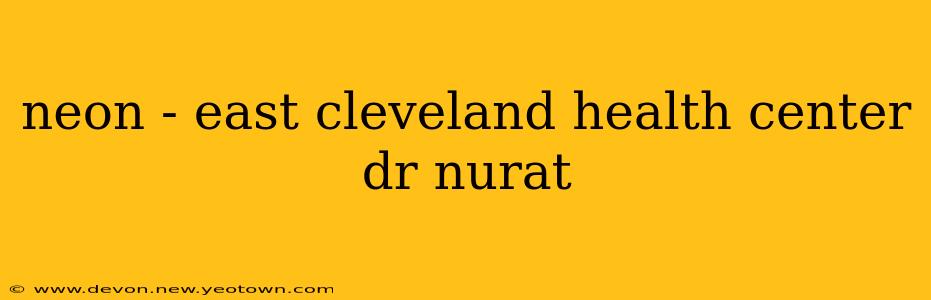 neon - east cleveland health center dr nurat