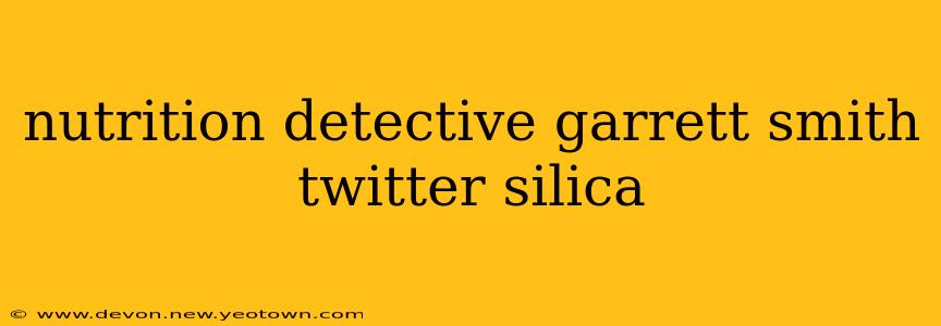 nutrition detective garrett smith twitter silica