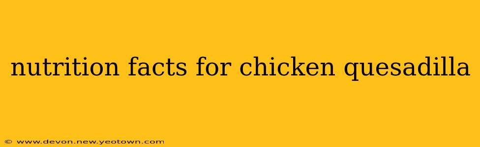 nutrition facts for chicken quesadilla