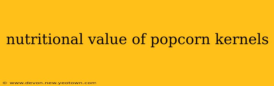 nutritional value of popcorn kernels