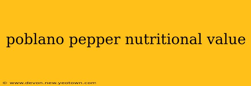 poblano pepper nutritional value