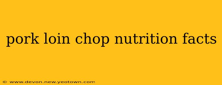 pork loin chop nutrition facts