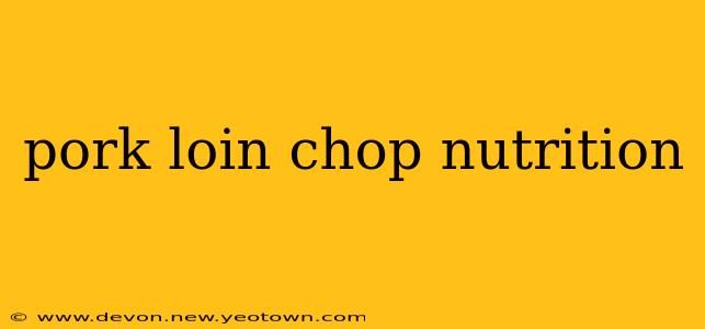 pork loin chop nutrition