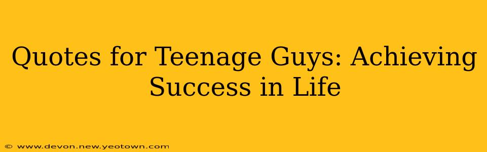 Quotes for Teenage Guys: Achieving Success in Life
