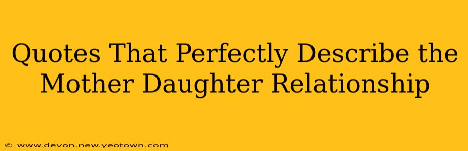 Quotes That Perfectly Describe the Mother Daughter Relationship