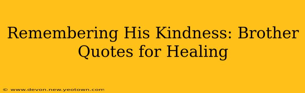 Remembering His Kindness: Brother Quotes for Healing