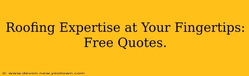 Roofing Expertise at Your Fingertips: Free Quotes.