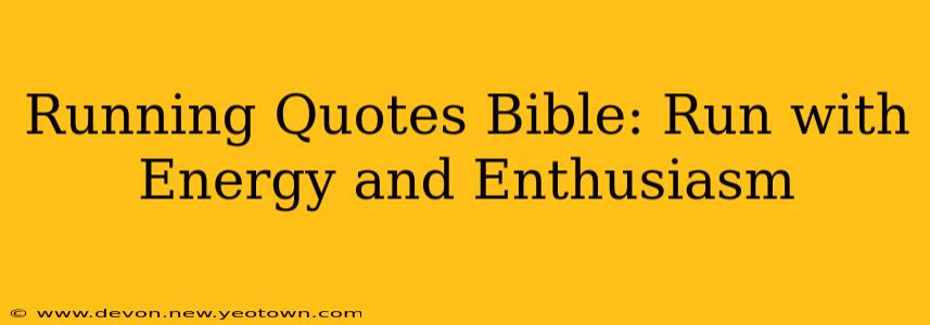 Running Quotes Bible: Run with Energy and Enthusiasm