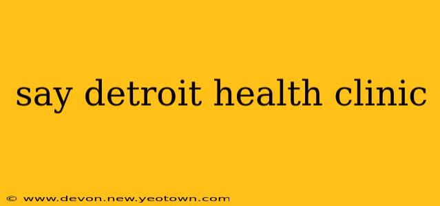 say detroit health clinic