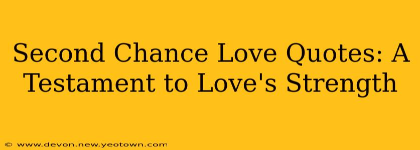 Second Chance Love Quotes: A Testament to Love's Strength