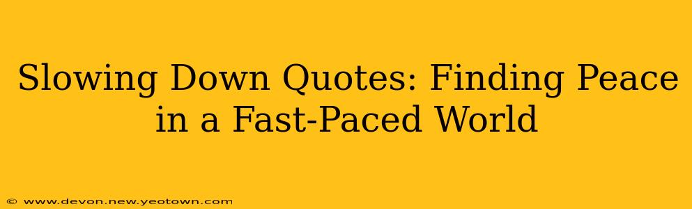 Slowing Down Quotes: Finding Peace in a Fast-Paced World