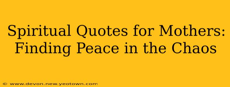 Spiritual Quotes for Mothers: Finding Peace in the Chaos