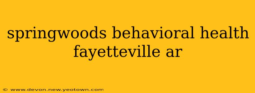 springwoods behavioral health fayetteville ar