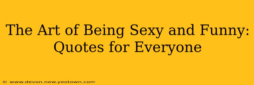 The Art of Being Sexy and Funny: Quotes for Everyone