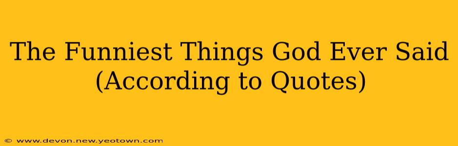 The Funniest Things God Ever Said (According to Quotes)