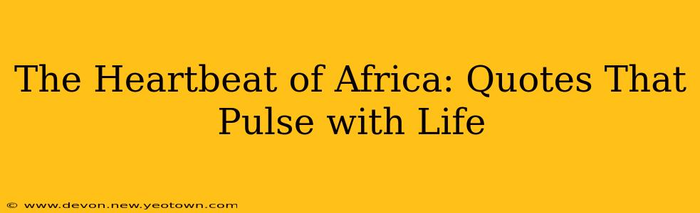 The Heartbeat of Africa: Quotes That Pulse with Life