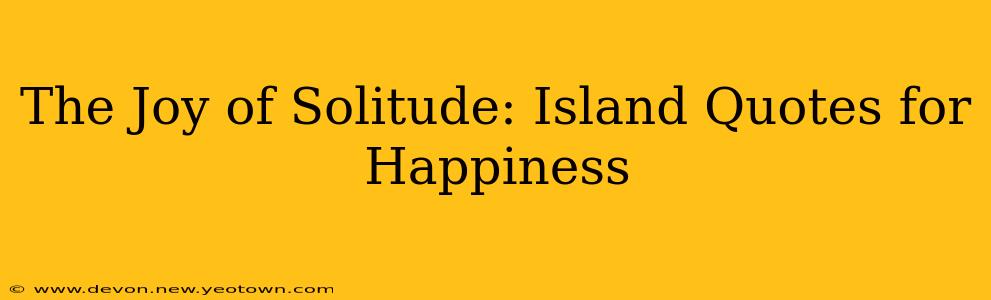 The Joy of Solitude: Island Quotes for Happiness