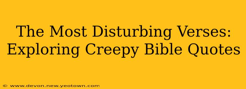 The Most Disturbing Verses: Exploring Creepy Bible Quotes