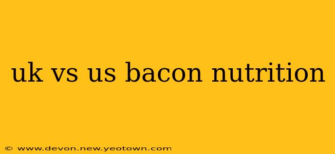 uk vs us bacon nutrition