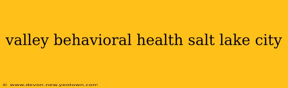 valley behavioral health salt lake city