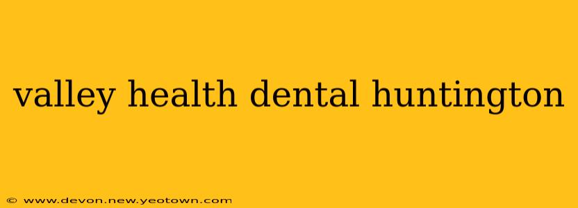 valley health dental huntington