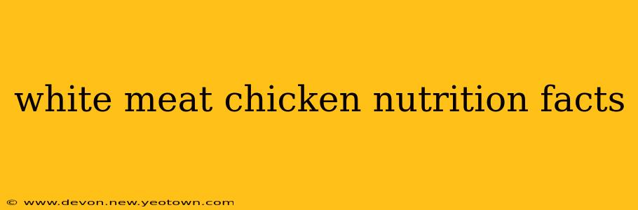 white meat chicken nutrition facts