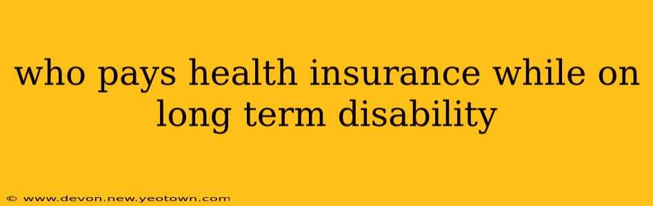 who pays health insurance while on long term disability